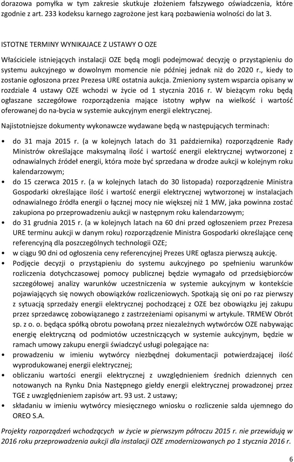 2020 r., kiedy to zostanie ogłoszona przez Prezesa URE ostatnia aukcja. Zmieniony system wsparcia opisany w rozdziale 4 ustawy OZE wchodzi w życie od 1 stycznia 2016 r.