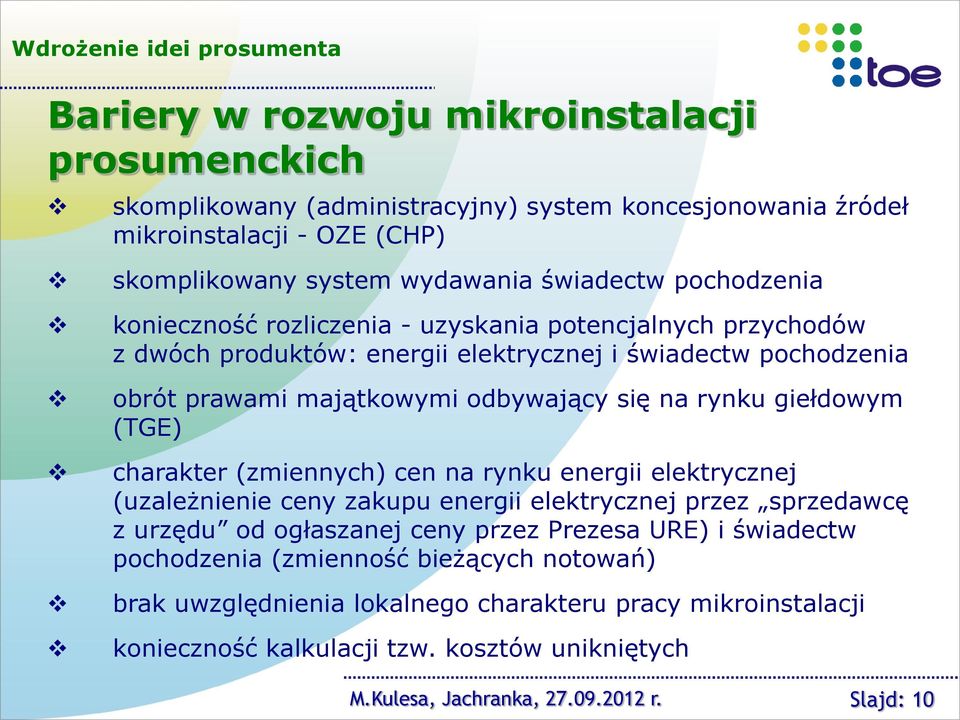 rynku giełdowym (TGE) charakter (zmiennych) cen na rynku energii elektrycznej (uzależnienie ceny zakupu energii elektrycznej przez sprzedawcę z urzędu od ogłaszanej ceny przez Prezesa URE) i