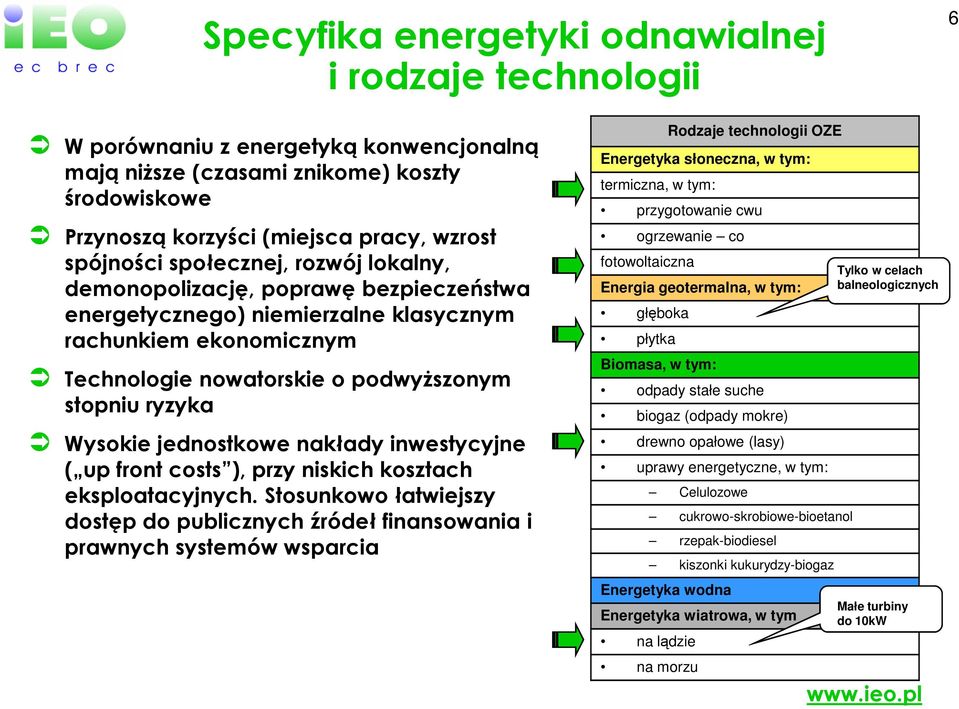 jednostkowe nakłady inwestycyjne ( up front costs ), przy niskich kosztach eksploatacyjnych.