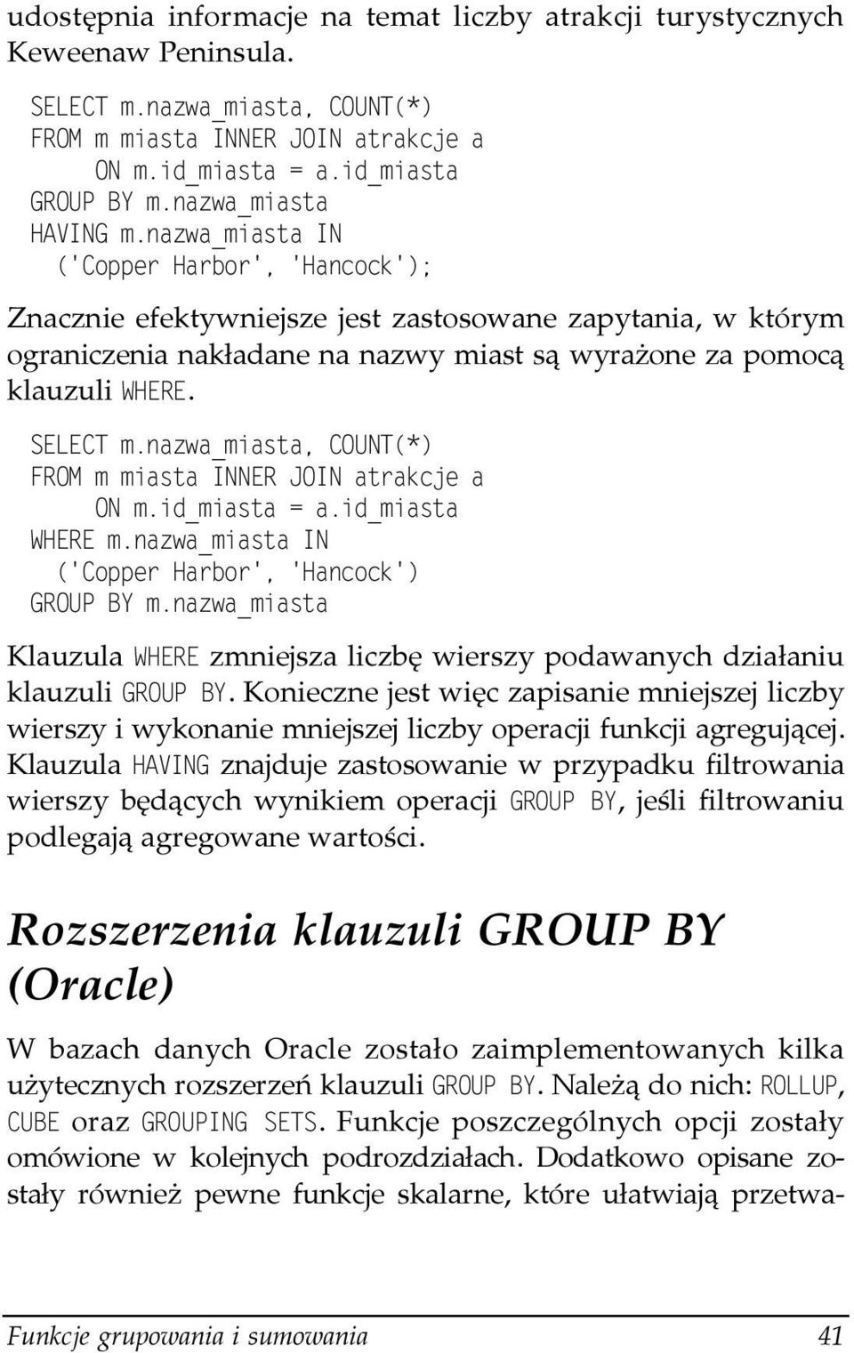 Konieczne jest więc zapisanie mniejszej liczby wierszy i wykonanie mniejszej liczby operacji funkcji agregującej.