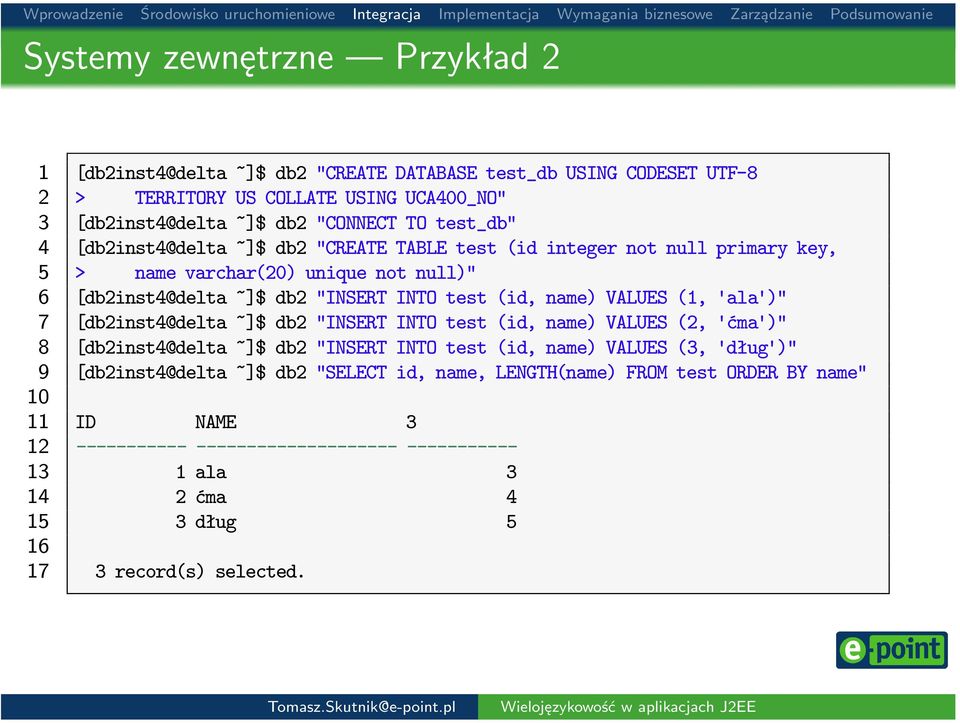 VALUES (1, 'ala')" 7 [db2inst4@delta ~]$ db2 "INSERT INTO test (id, name) VALUES (2, 'ćma')" 8 [db2inst4@delta ~]$ db2 "INSERT INTO test (id, name) VALUES (3, 'dług')" 9