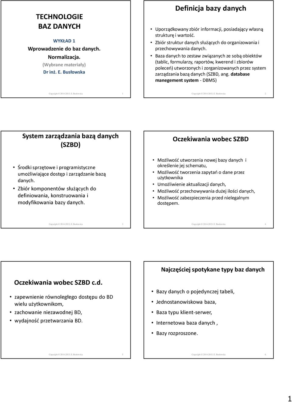 Baza danych to zestaw związanych ze sobą obiektów (tablic, formularzy, raportów, kwerend i zbiorów poleceń) utworzonych i zorganizowanych przez system zarządzania bazą danych (SZBD, ang.