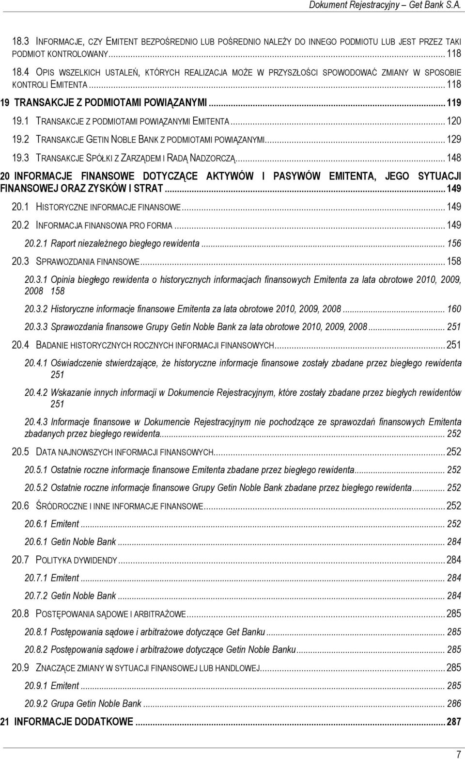1 TRANSAKCJE Z PODMIOTAMI POWIĄZANYMI EMITENTA... 120 19.2 TRANSAKCJE GETIN NOBLE BANK Z PODMIOTAMI POWIĄZANYMI... 129 19.3 TRANSAKCJE SPÓŁKI Z ZARZĄDEM I RADĄ NADZORCZĄ.