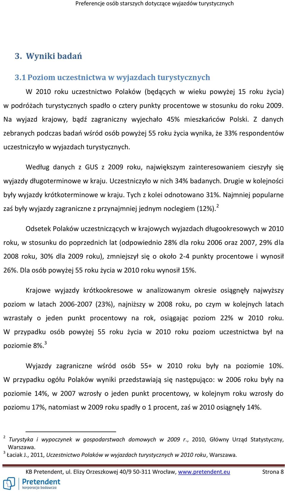 roku 2009. Na wyjazd krajowy, bądź zagraniczny wyjechało 4 mieszkańców Polski.
