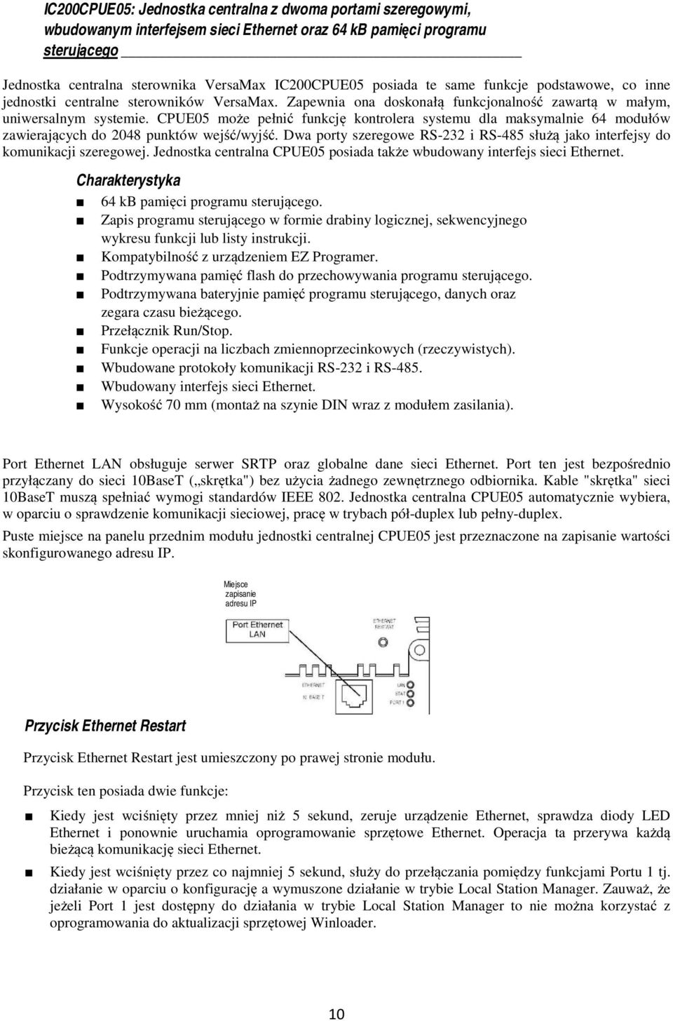 CPUE05 może pełnić funkcję kontrolera systemu dla maksymalnie 64 modułów zawierających do 2048 punktów wejść/wyjść. Dwa porty szeregowe RS-232 i RS-485 służą jako interfejsy do komunikacji szeregowej.
