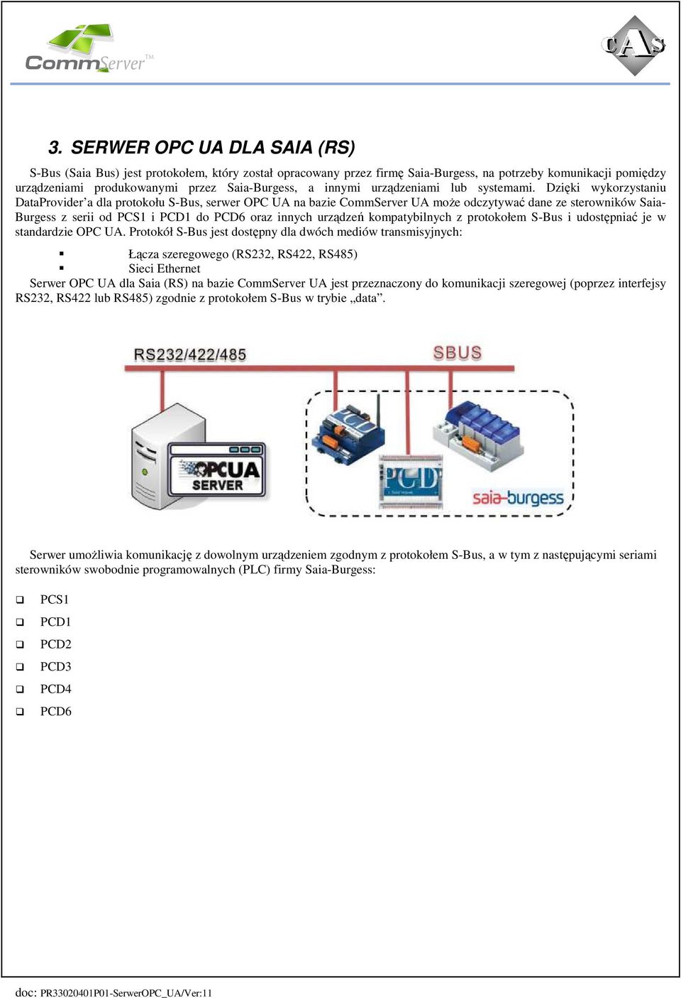 Dzięki wykorzystaniu DataProvider a dla protokołu S-Bus, serwer OPC UA na bazie CommServer UA moŝe odczytywać dane ze sterowników Saia- Burgess z serii od PCS1 i PCD1 do PCD6 oraz innych urządzeń