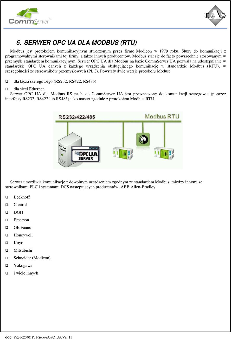 Serwer OPC UA dla Modbus na bazie CommServer UA pozwala na udostępnianie w standardzie OPC UA danych z kaŝdego urządzenia obsługującego komunikację w standardzie Modbus (RTU), w szczególności ze