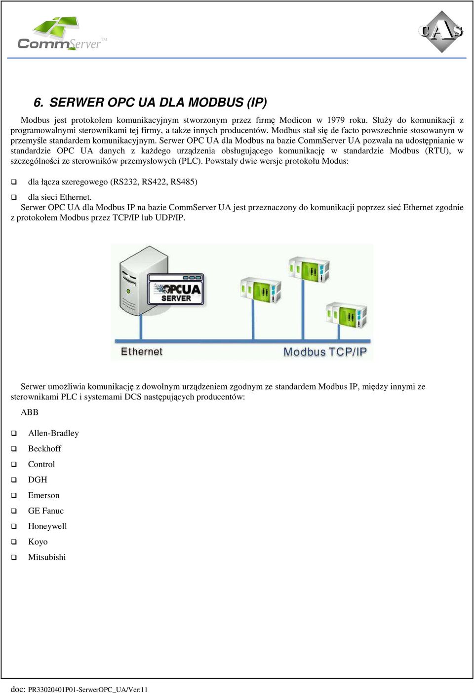 Serwer OPC UA dla Modbus na bazie CommServer UA pozwala na udostępnianie w standardzie OPC UA danych z kaŝdego urządzenia obsługującego komunikację w standardzie Modbus (RTU), w szczególności ze