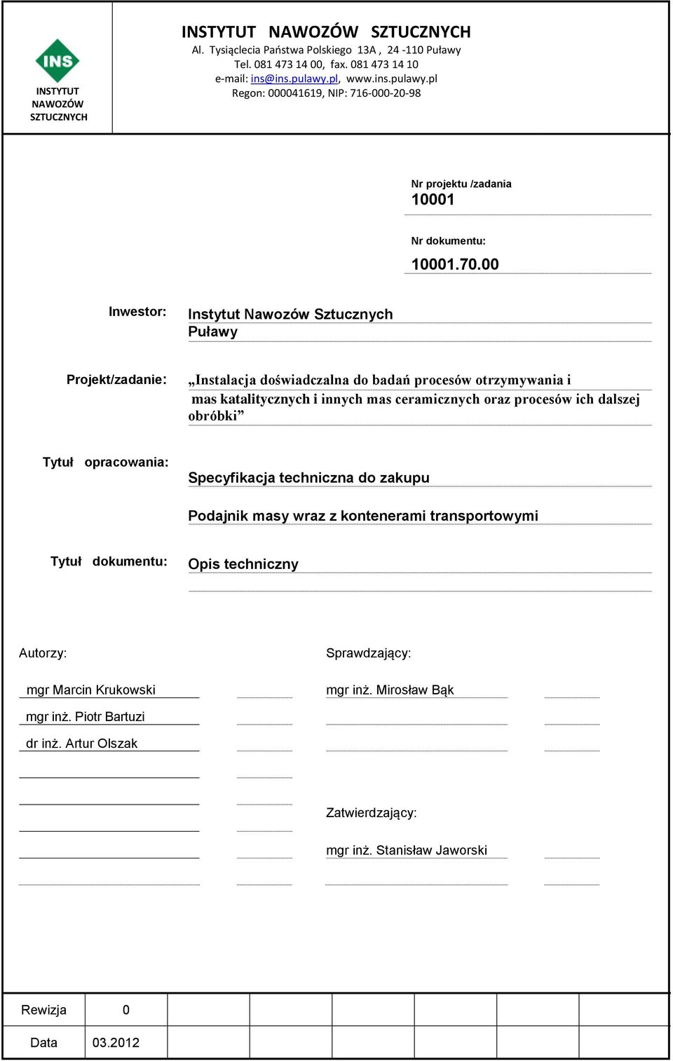 pl Regon: 000041619, NIP: 716-000-20-98 Nr projektu /zadania 10001 Nr dokumentu: Inwestor: Instytut Nawozów Sztucznych Puławy Projekt/zadanie: otrzymywania i formowania mas katalitycznych i