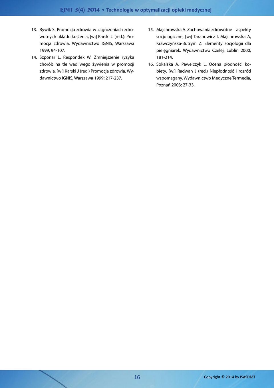 Majchrowska A. Zachowania zdrowotne aspekty socjologiczne, [w:] Taranowicz I, Majchrowska A, Krawczyńska-Butrym Z: Elementy socjologii dla pielęgniarek.