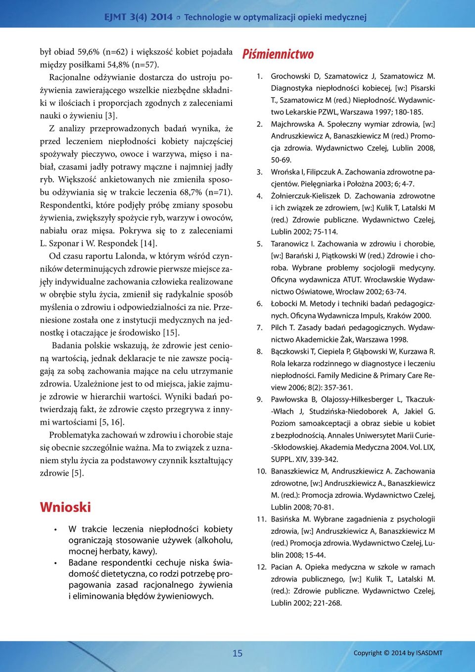 Z analizy przeprowadzonych badań wynika, że przed leczeniem niepłodności kobiety najczęściej spożywały pieczywo, owoce i warzywa, mięso i nabiał, czasami jadły potrawy mączne i najmniej jadły ryb.