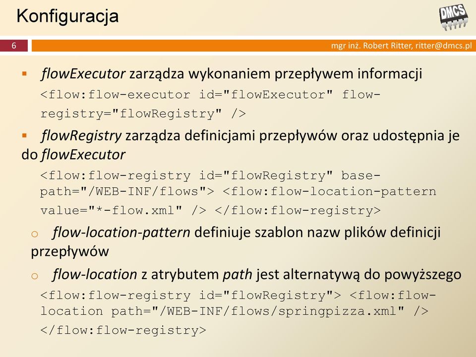 przepływów oraz udostępnia je do flowexecutor <flow:flow-registry id="flowregistry" basepath="/web-inf/flows"> <flow:flow-location-pattern value="*-flow.