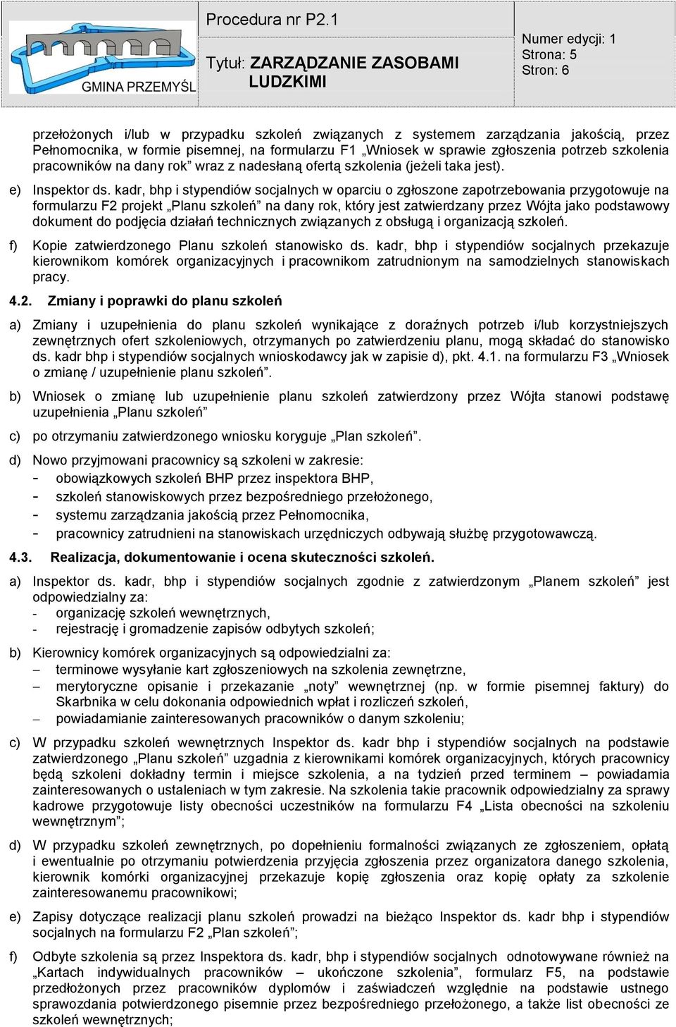 formularzu F1 Wniosek w sprawie zgłoszenia potrzeb szkolenia pracowników na dany rok wraz z nadesłaną ofertą szkolenia (jeżeli taka jest). e) Inspektor ds.