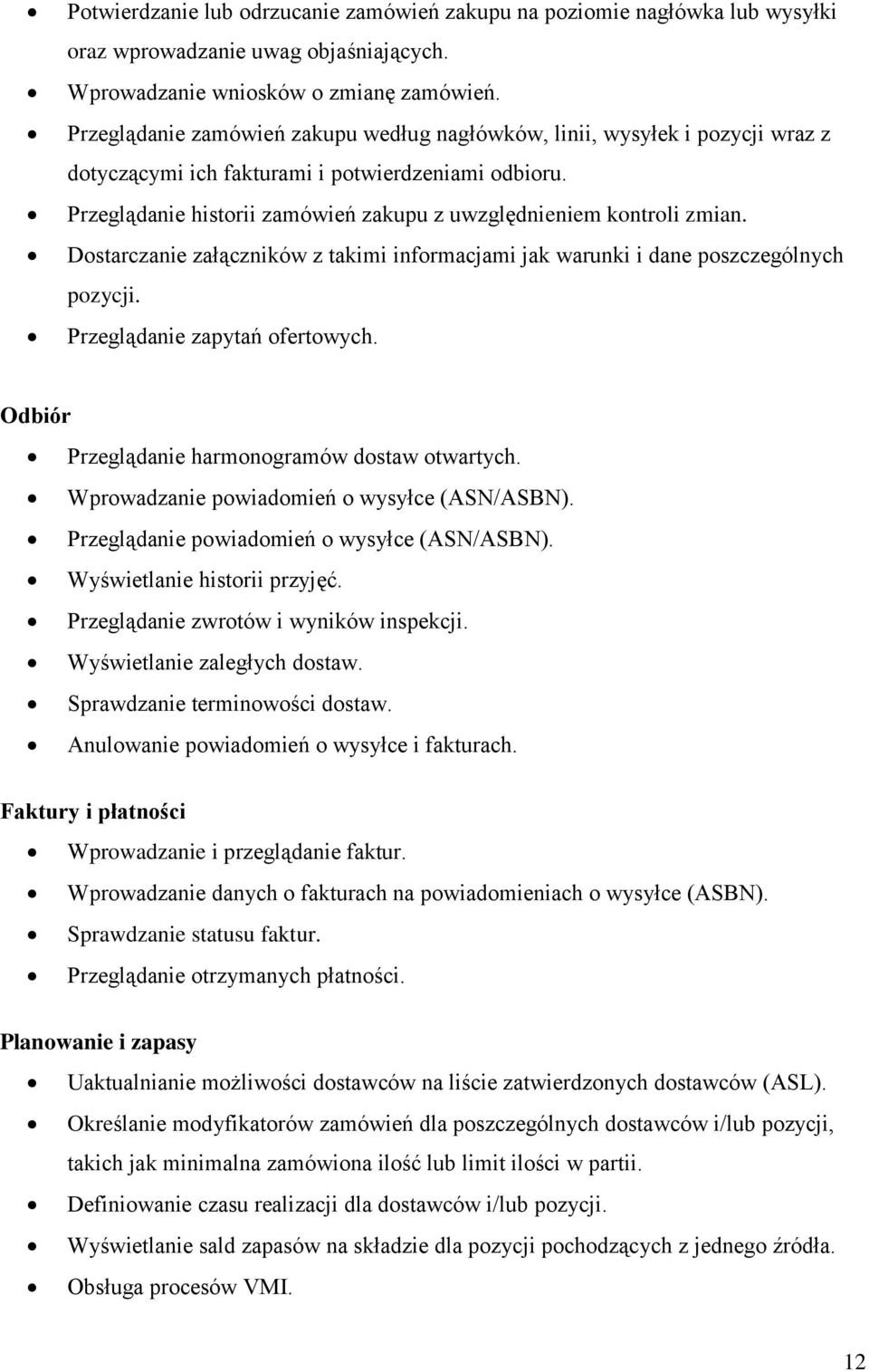 Przeglądanie historii zamówień zakupu z uwzględnieniem kontroli zmian. Dostarczanie załączników z takimi informacjami jak warunki i dane poszczególnych pozycji. Przeglądanie zapytań ofertowych.