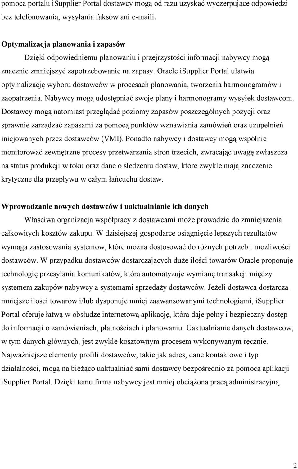 Oracle isupplier Portal ułatwia optymalizację wyboru dostawców w procesach planowania, tworzenia harmonogramów i zaopatrzenia. Nabywcy mogą udostępniać swoje plany i harmonogramy wysyłek dostawcom.