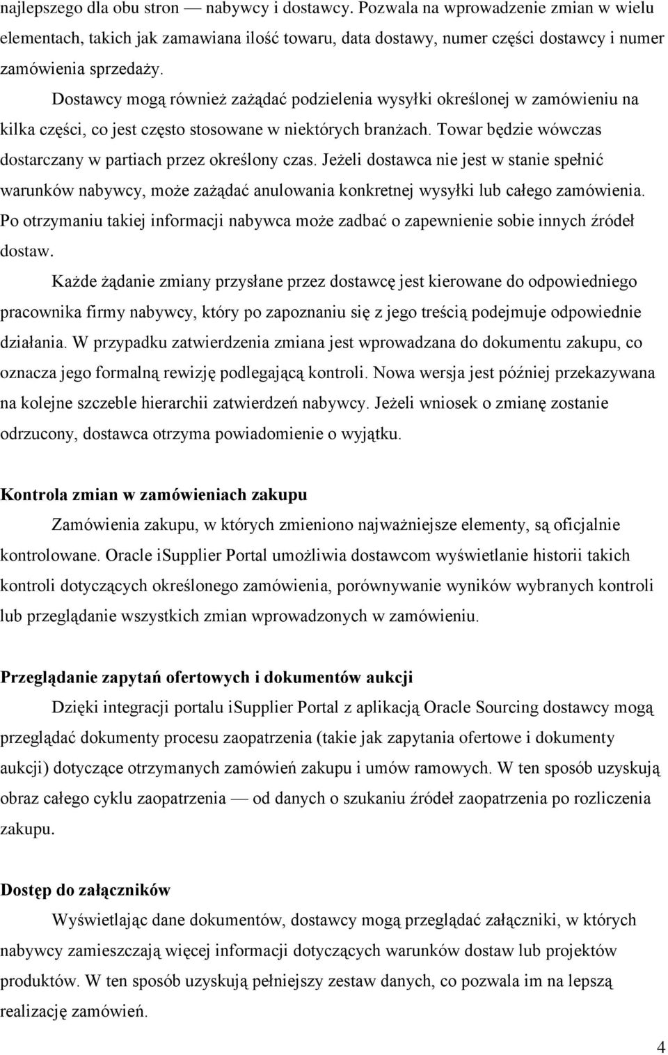 Towar będzie wówczas dostarczany w partiach przez określony czas. Jeżeli dostawca nie jest w stanie spełnić warunków nabywcy, może zażądać anulowania konkretnej wysyłki lub całego zamówienia.