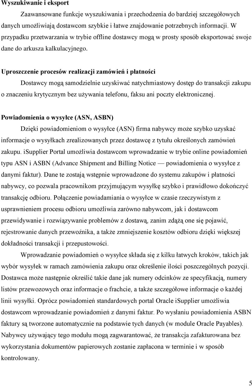 Uproszczenie procesów realizacji zamówień i płatności Dostawcy mogą samodzielnie uzyskiwać natychmiastowy dostęp do transakcji zakupu o znaczeniu krytycznym bez używania telefonu, faksu ani poczty