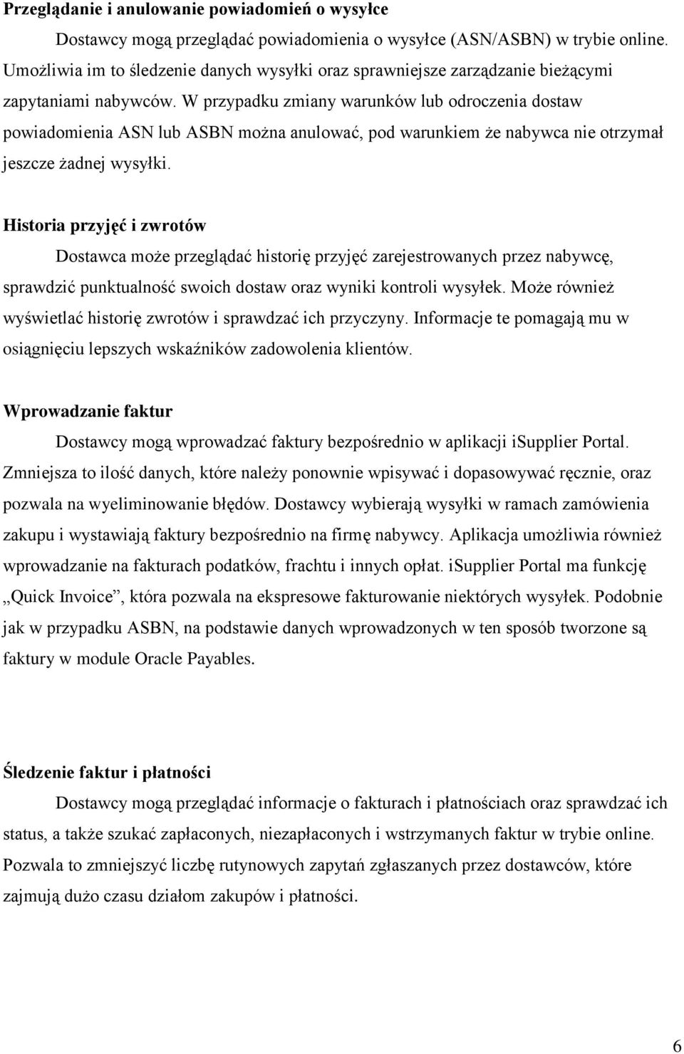 W przypadku zmiany warunków lub odroczenia dostaw powiadomienia ASN lub ASBN można anulować, pod warunkiem że nabywca nie otrzymał jeszcze żadnej wysyłki.