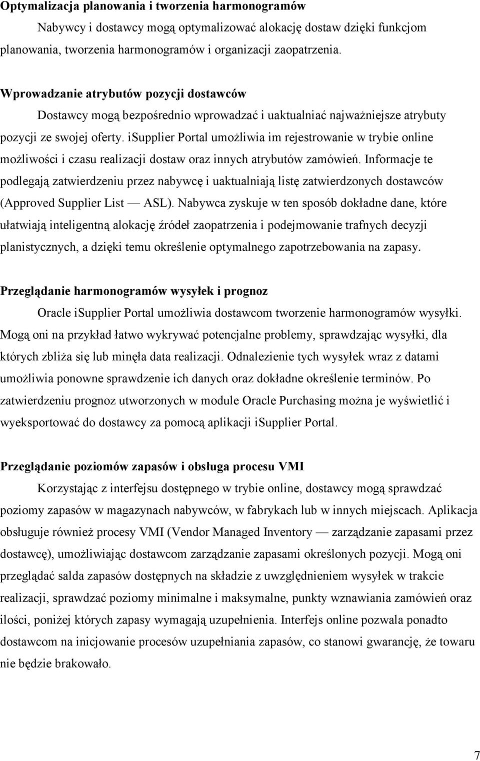 isupplier Portal umożliwia im rejestrowanie w trybie online możliwości i czasu realizacji dostaw oraz innych atrybutów zamówień.