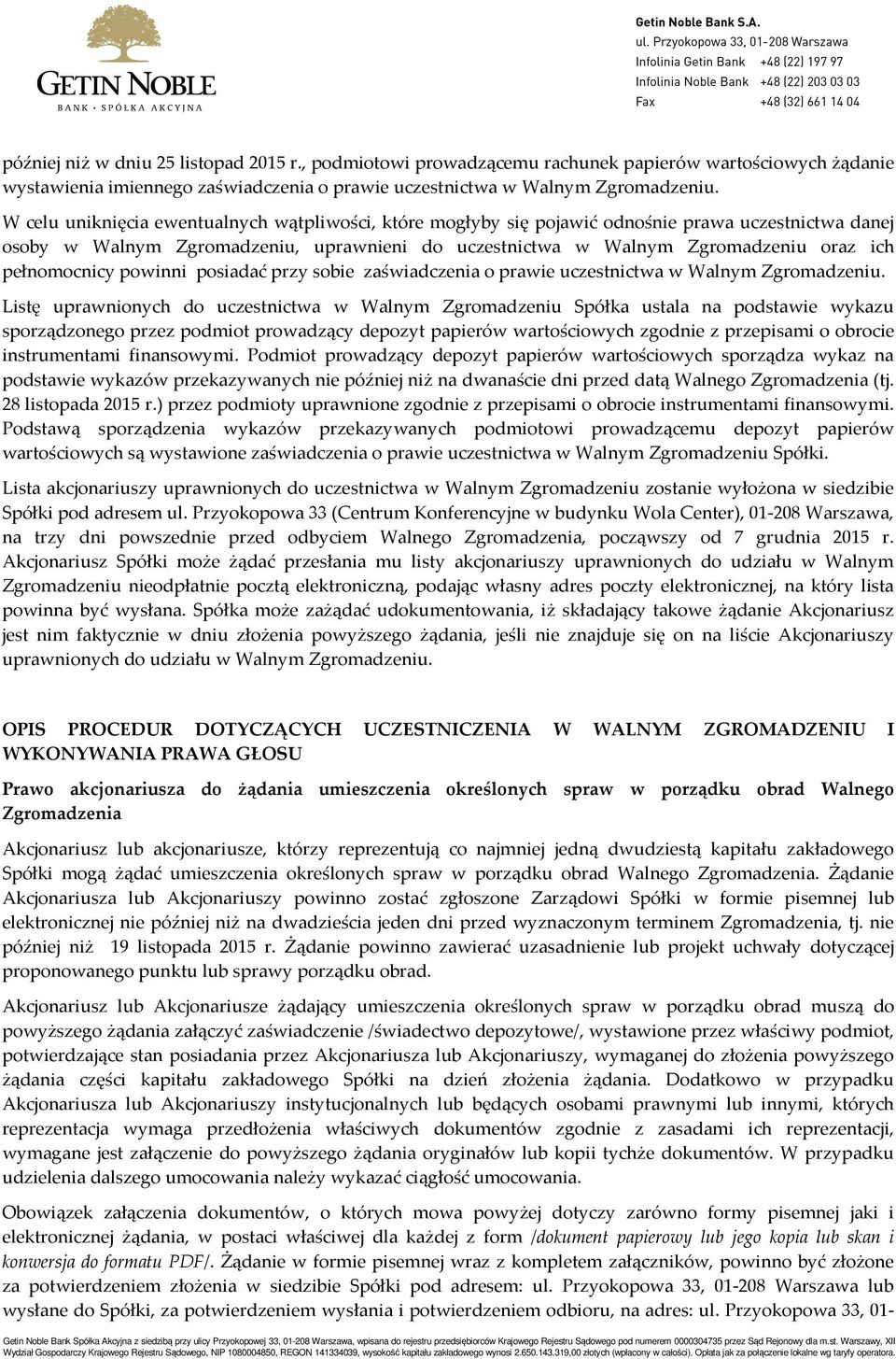 pełnomocnicy powinni posiadać przy sobie zaświadczenia o prawie uczestnictwa w Walnym Zgromadzeniu.