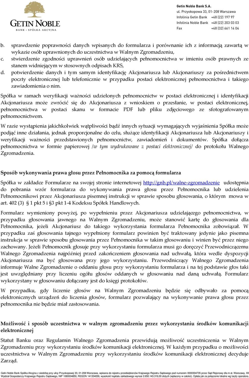 potwierdzenie danych i tym samym identyfikację Akcjonariusza lub Akcjonariuszy za pośrednictwem poczty elektronicznej lub telefonicznie w przypadku postaci elektronicznej pełnomocnictwa i takiego