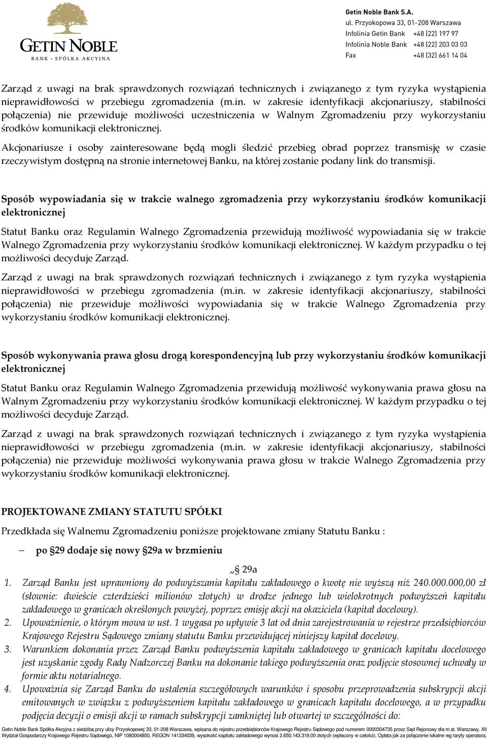 Akcjonariusze i osoby zainteresowane będą mogli śledzić przebieg obrad poprzez transmisję w czasie rzeczywistym dostępną na stronie internetowej Banku, na której zostanie podany link do transmisji.
