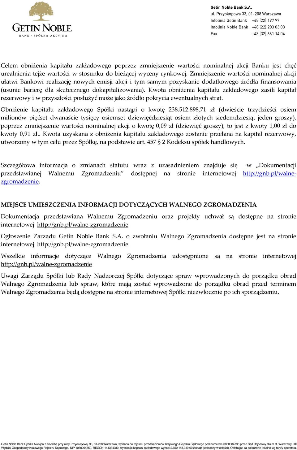 Kwota obniżenia kapitału zakładowego zasili kapitał rezerwowy i w przyszłości posłużyć może jako źródło pokrycia ewentualnych strat. Obniżenie kapitału zakładowego Spółki nastąpi o kwotę 238.512.