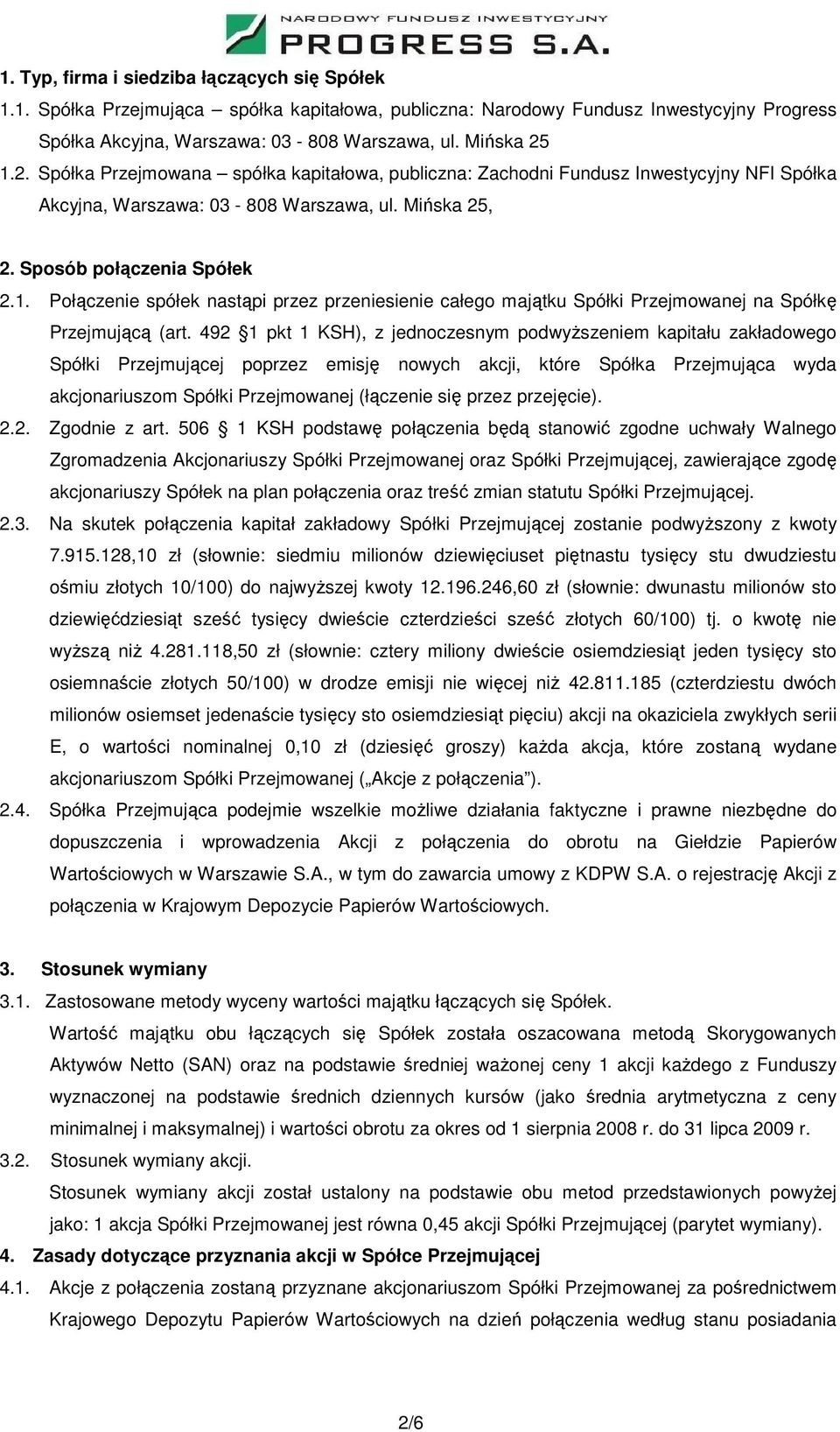 492 1 pkt 1 KSH), z jednoczesnym podwyższeniem kapitału zakładowego Spółki Przejmującej poprzez emisję nowych akcji, które Spółka Przejmująca wyda akcjonariuszom Spółki Przejmowanej (łączenie się