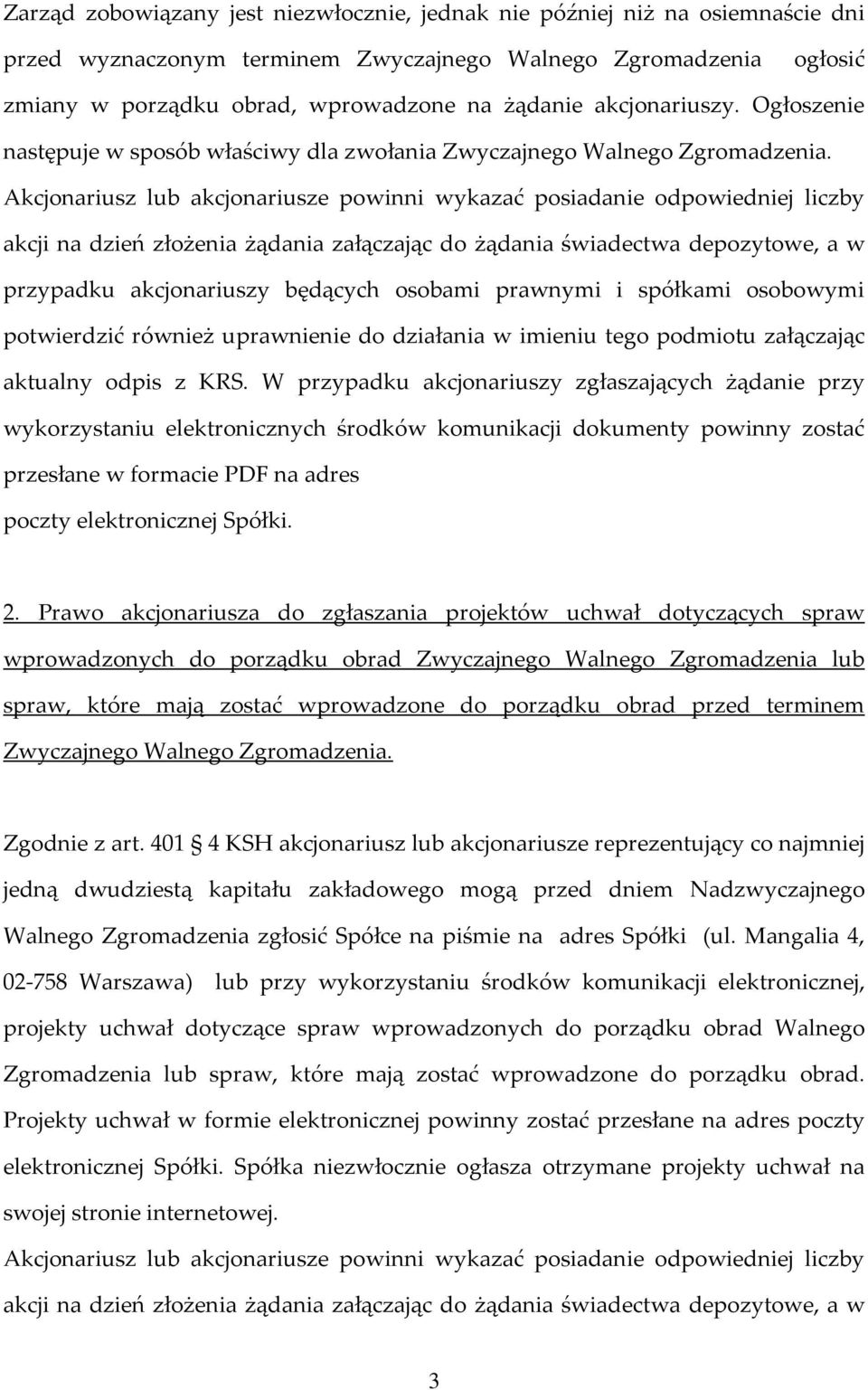 Akcjonariusz lub akcjonariusze powinni wykazać posiadanie odpowiedniej liczby akcji na dzień złożenia żądania załączając do żądania świadectwa depozytowe, a w przypadku akcjonariuszy będących osobami