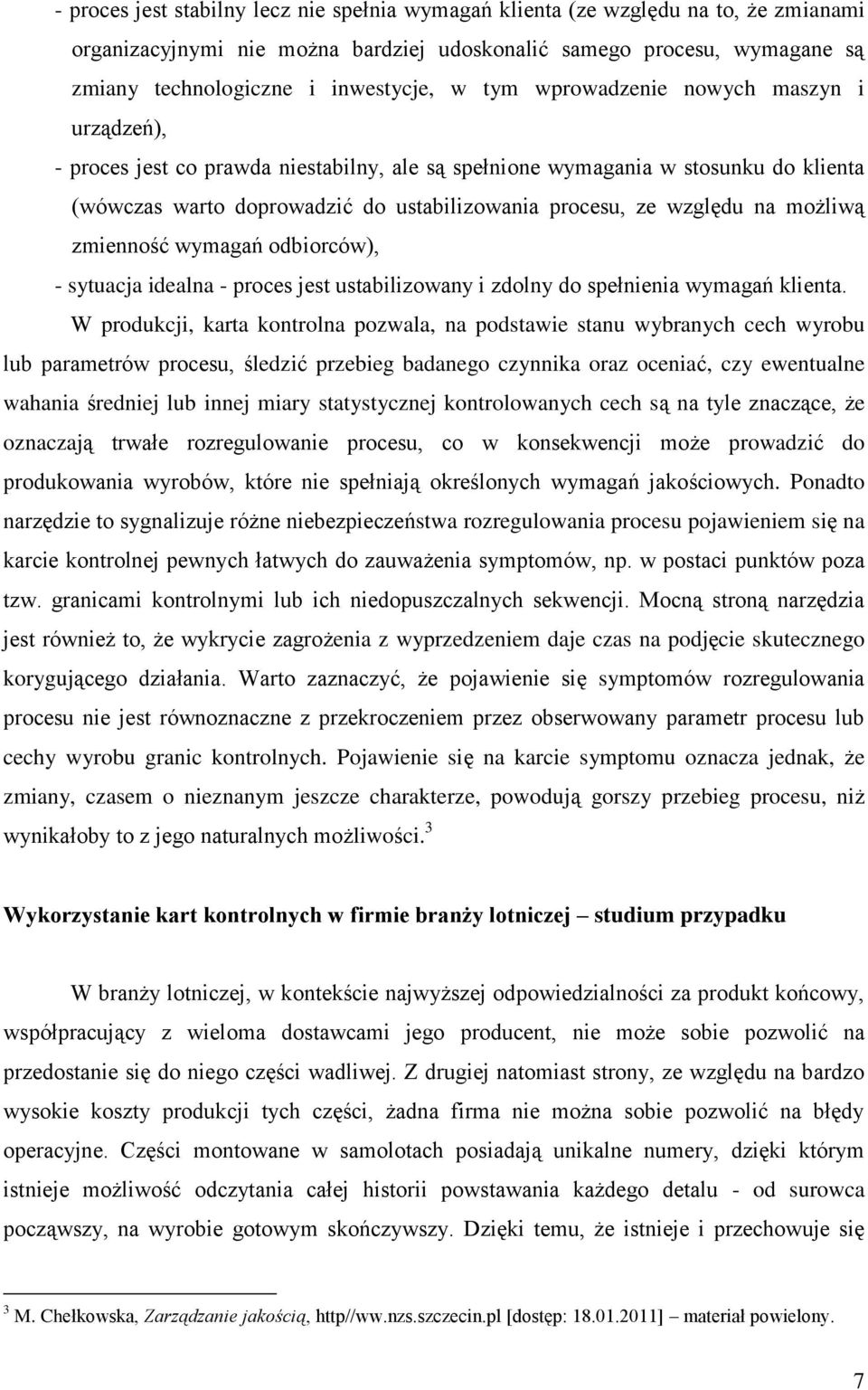 możliwą zmienność wymagań odbiorców), - sytuacja idealna - proces jest ustabilizowany i zdolny do spełnienia wymagań klienta.