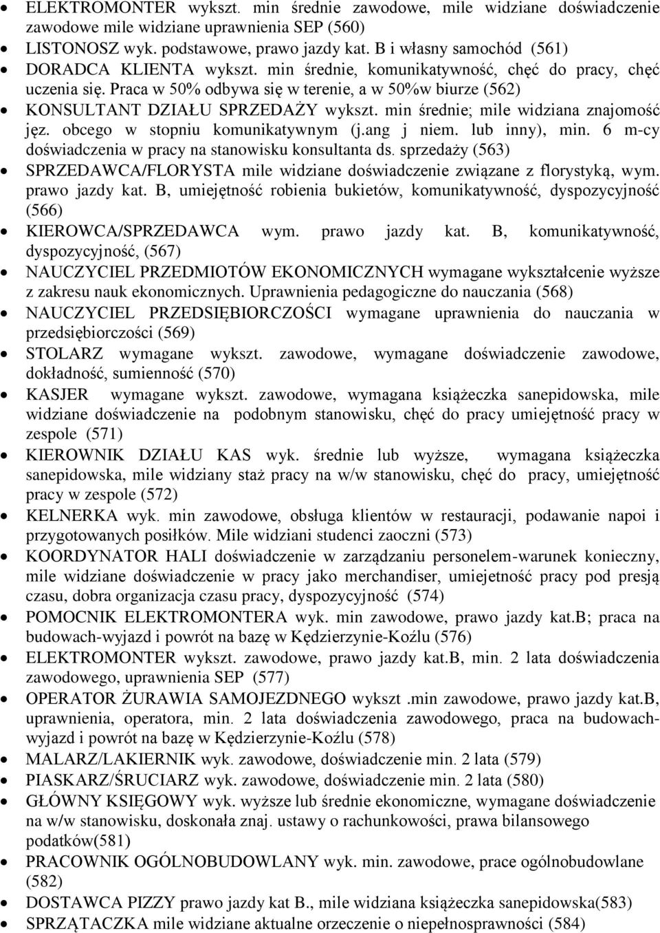 Praca w 50% odbywa się w terenie, a w 50%w biurze (562) KONSULTANT DZIAŁU SPRZEDAŻY wykszt. min średnie; mile widziana znajomość jęz. obcego w stopniu komunikatywnym (j.ang j niem. lub inny), min.