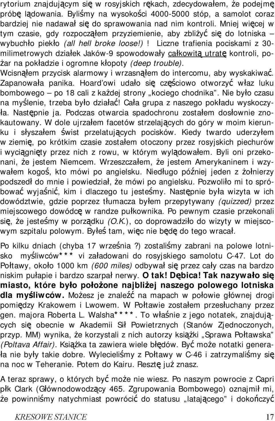 Liczne trafienia pociskami z 30- milimetrowych działek Jaków-9 spowodowały całkowitą utratę kontroli, pożar na pokładzie i ogromne kłopoty (deep trouble).