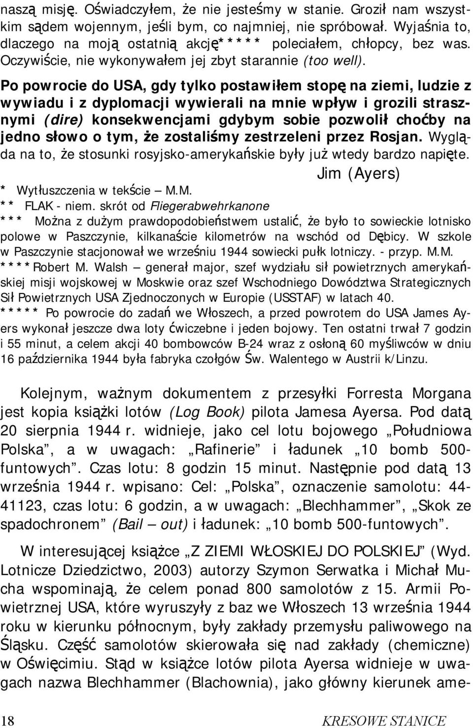 Po powrocie do USA, gdy tylko postawiłem stopę na ziemi, ludzie z wywiadu i z dyplomacji wywierali na mnie wpływ i grozili strasznymi (dire) konsekwencjami gdybym sobie pozwolił choćby na jedno słowo