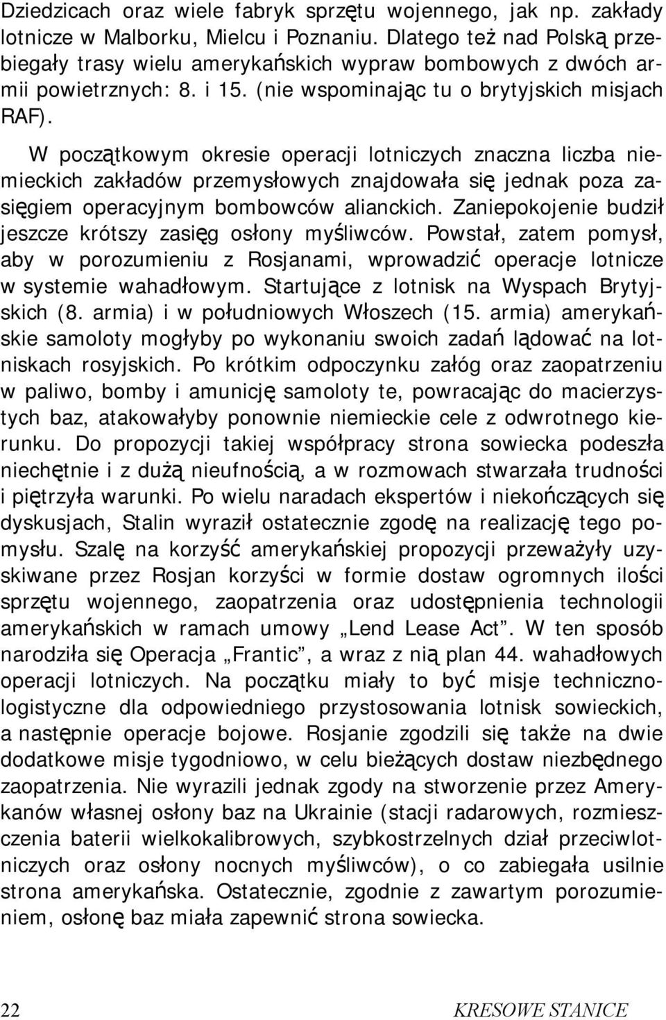 W początkowym okresie operacji lotniczych znaczna liczba niemieckich zakładów przemysłowych znajdowała się jednak poza zasięgiem operacyjnym bombowców alianckich.
