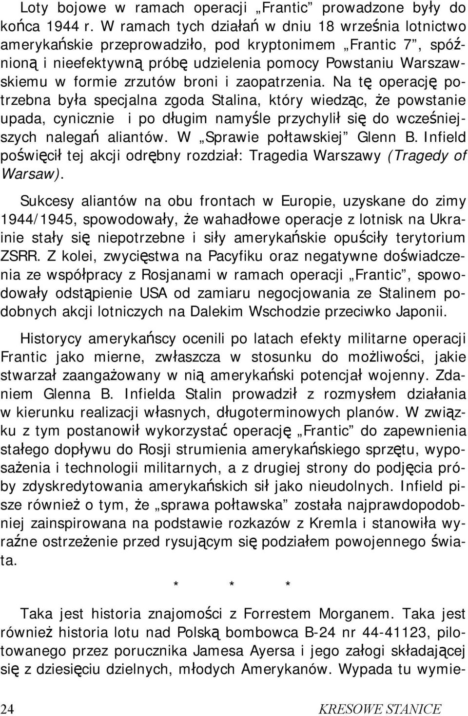 broni i zaopatrzenia. Na tę operację potrzebna była specjalna zgoda Stalina, który wiedząc, że powstanie upada, cynicznie i po długim namyśle przychylił się do wcześniejszych nalegań aliantów.