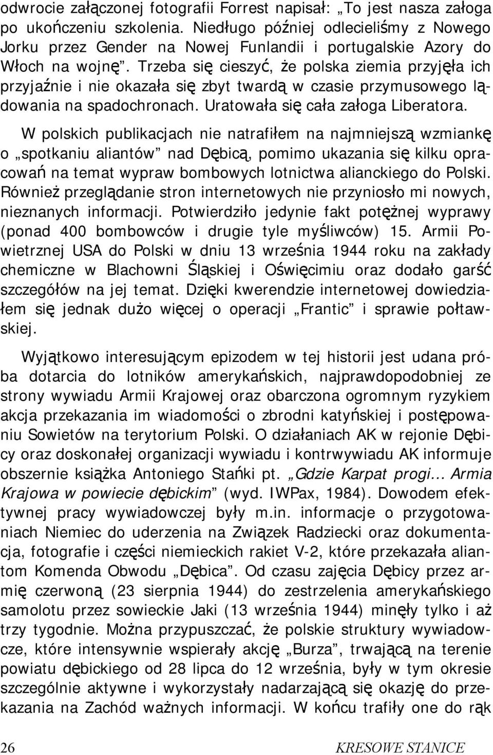 Trzeba się cieszyć, że polska ziemia przyjęła ich przyjaźnie i nie okazała się zbyt twardą w czasie przymusowego lądowania na spadochronach. Uratowała się cała załoga Liberatora.
