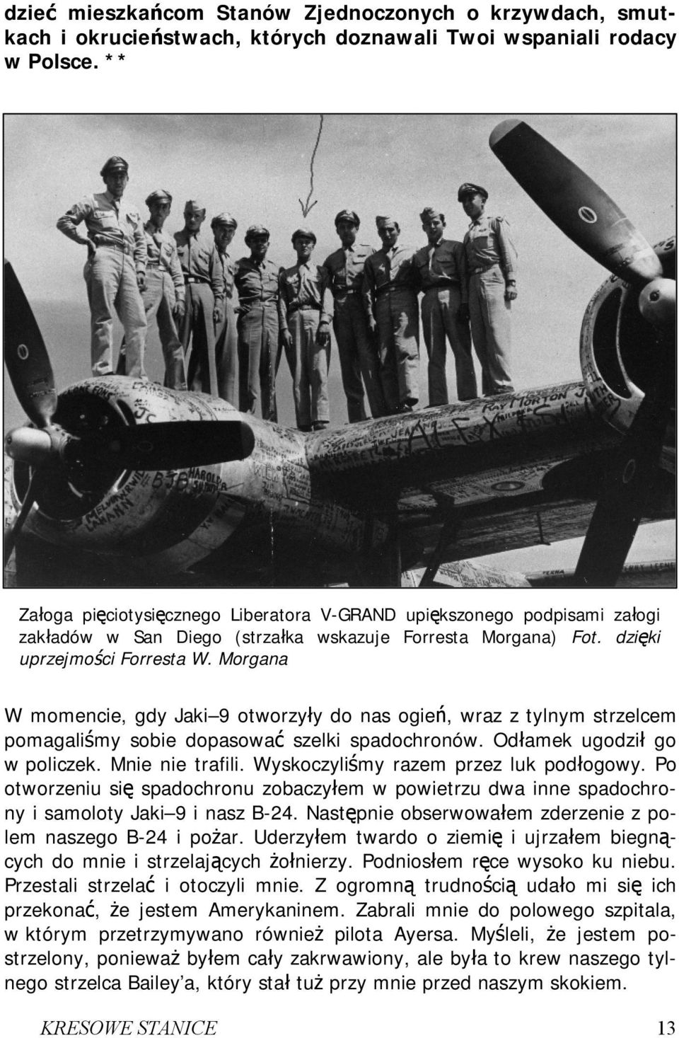 Morgana W momencie, gdy Jaki 9 otworzyły do nas ogień, wraz z tylnym strzelcem pomagaliśmy sobie dopasować szelki spadochronów. Odłamek ugodził go w policzek. Mnie nie trafili.