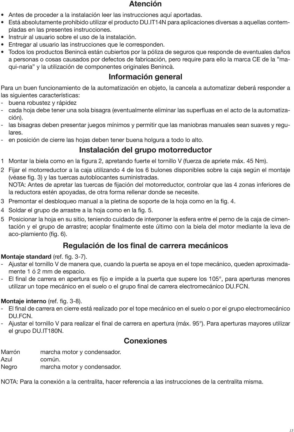 Todos los productos Beninc estn cubiertos por la póliza de seguros que responde de eventuales daos a personas o cosas causados por defectos de fabricación, pero require para ello la marca CE de la