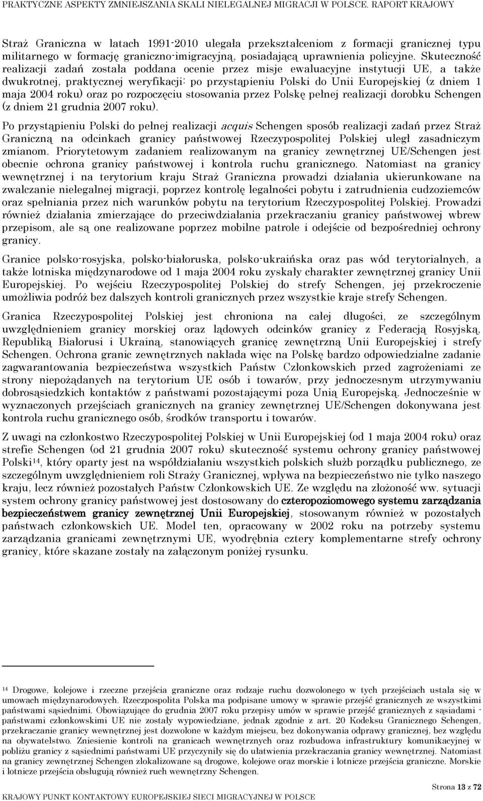 2004 roku) oraz po rozpoczęciu stosowania przez Polskę pełnej realizacji dorobku Schengen (z dniem 21 grudnia 2007 roku).