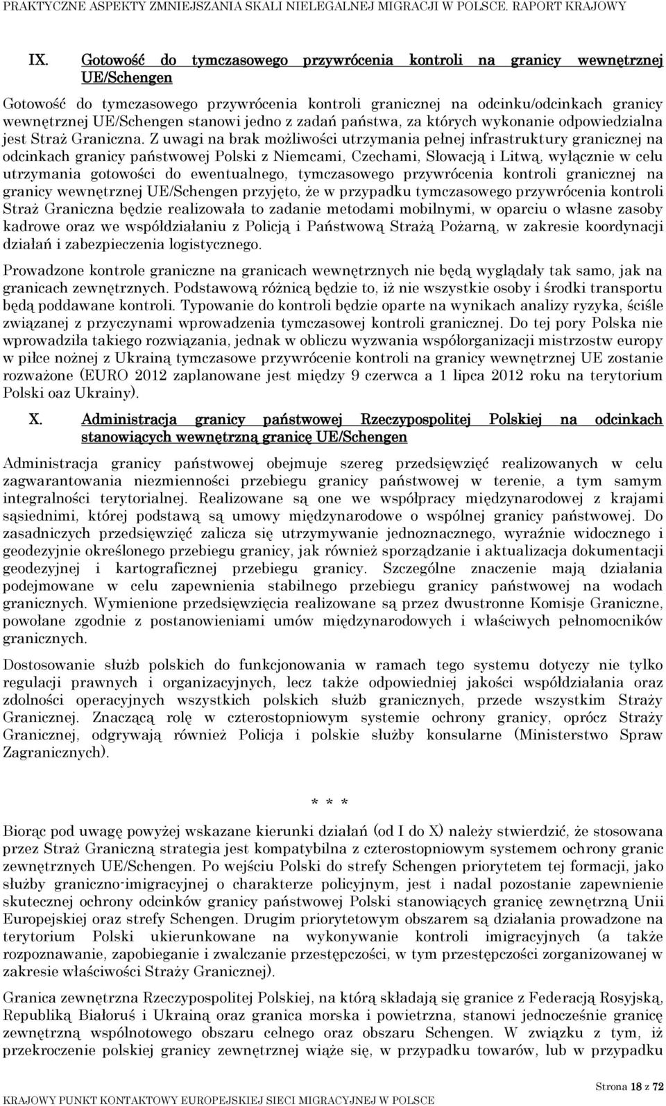 Z uwagi na brak możliwości utrzymania pełnej infrastruktury granicznej na odcinkach granicy państwowej Polski z Niemcami, Czechami, Słowacją i Litwą, wyłącznie w celu utrzymania gotowości do