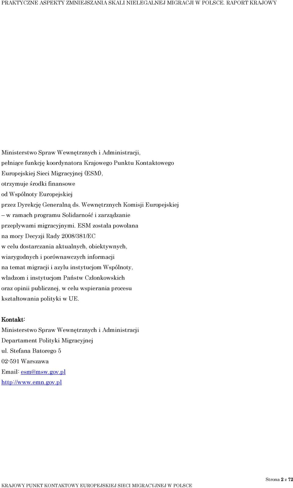 ESM została powołana na mocy Decyzji Rady 2008/381/EC w celu dostarczania aktualnych, obiektywnych, wiarygodnych i porównawczych informacji na temat migracji i azylu instytucjom Wspólnoty, władzom i