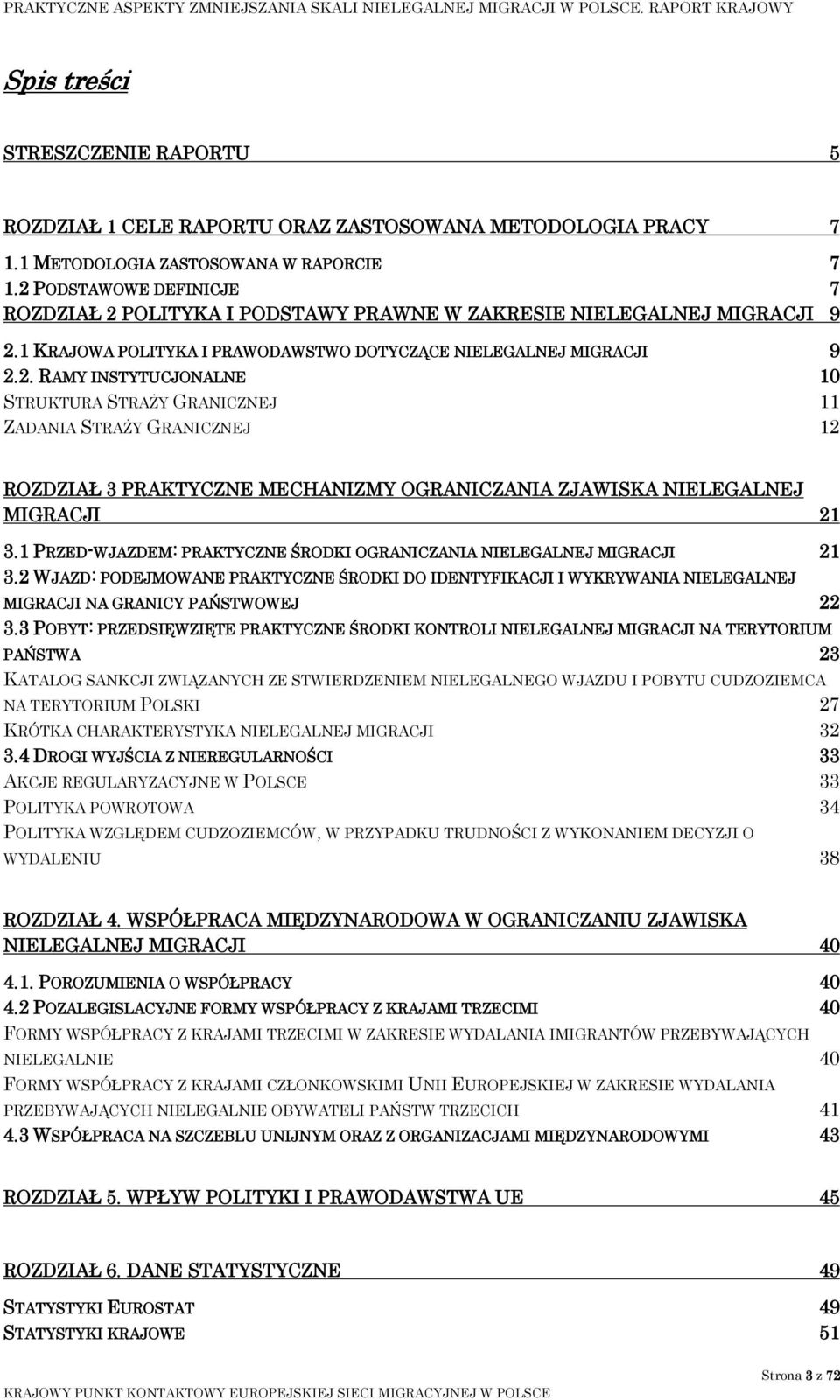 1 PRZED-WJAZDEM: PRAKTYCZNE ŚRODKI OGRANICZANIA NIELEGALNEJ MIGRACJI 21 3.2 WJAZD: PODEJMOWANE PRAKTYCZNE ŚRODKI DO IDENTYFIKACJI I WYKRYWANIA NIELEGALNEJ MIGRACJI NA GRANICY PAŃSTWOWEJ 22 3.