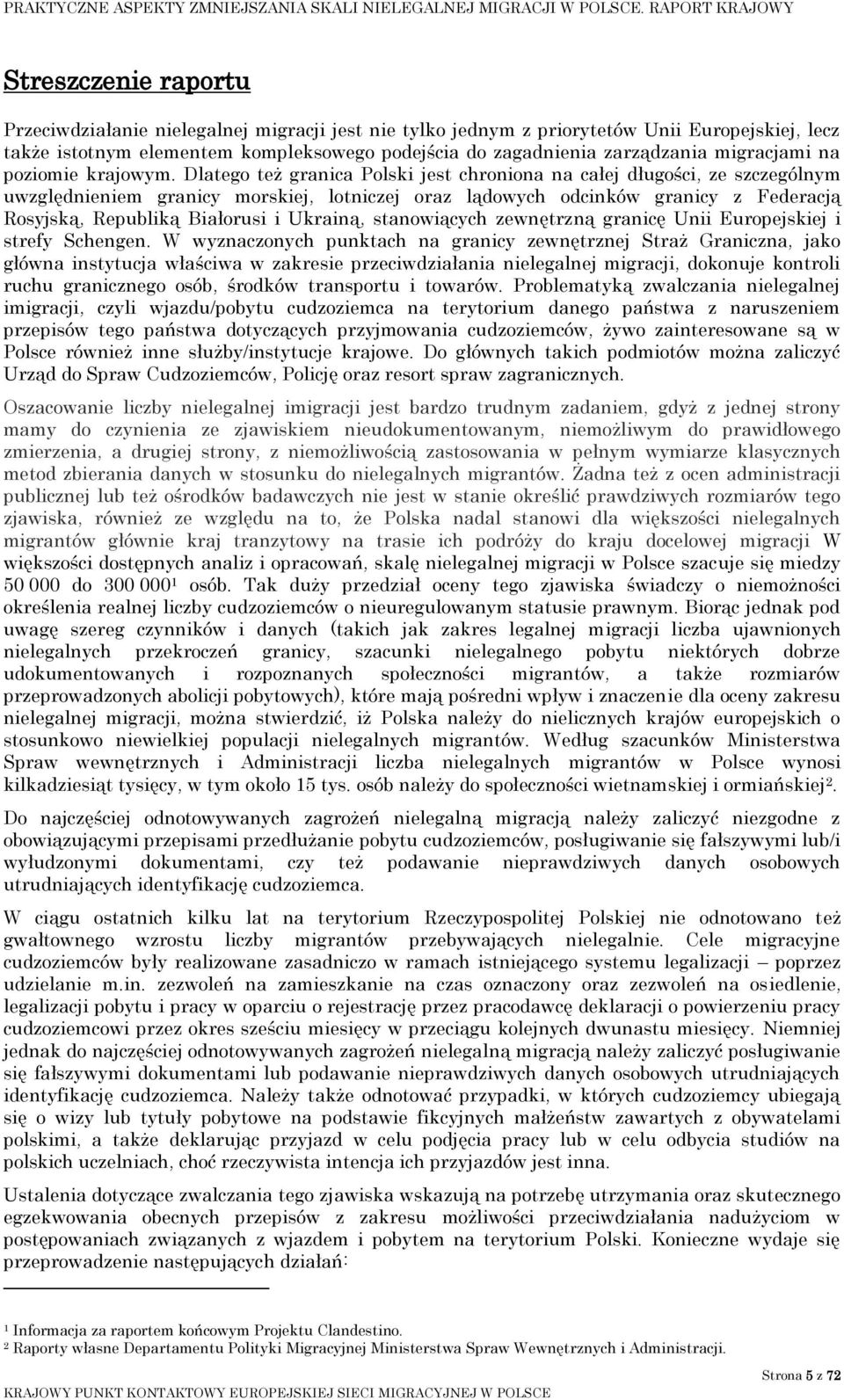 Dlatego też granica Polski jest chroniona na całej długości, ze szczególnym uwzględnieniem granicy morskiej, lotniczej oraz lądowych odcinków granicy z Federacją Rosyjską, Republiką Białorusi i