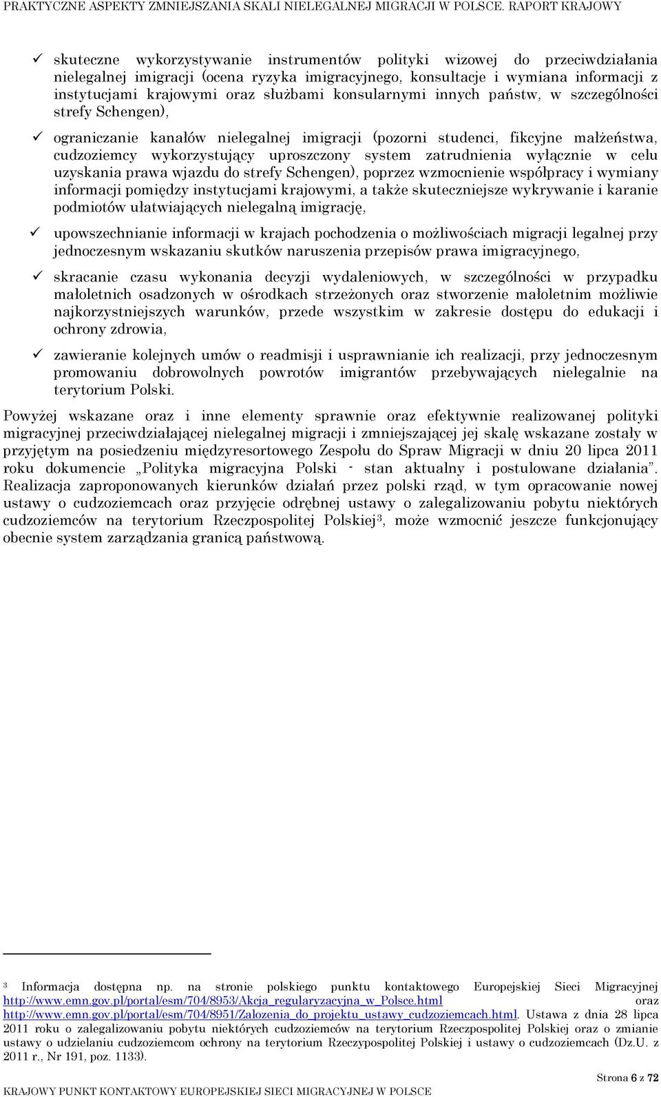 zatrudnienia wyłącznie w celu uzyskania prawa wjazdu do strefy Schengen), poprzez wzmocnienie współpracy i wymiany informacji pomiędzy instytucjami krajowymi, a także skuteczniejsze wykrywanie i