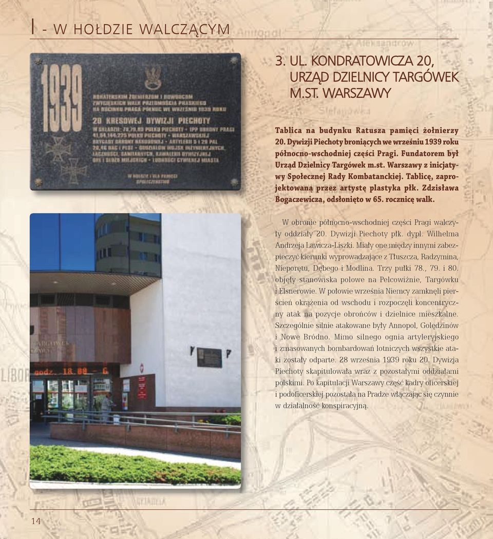 Tablicę, zaprojektowaną przez artystę plastyka płk. Zdzisława Bogaczewicza, odsłonięto w 65. rocznicę walk. W obronie północno-wschodniej części Pragi walczyły oddziały 20. Dywizji Piechoty płk. dypl.