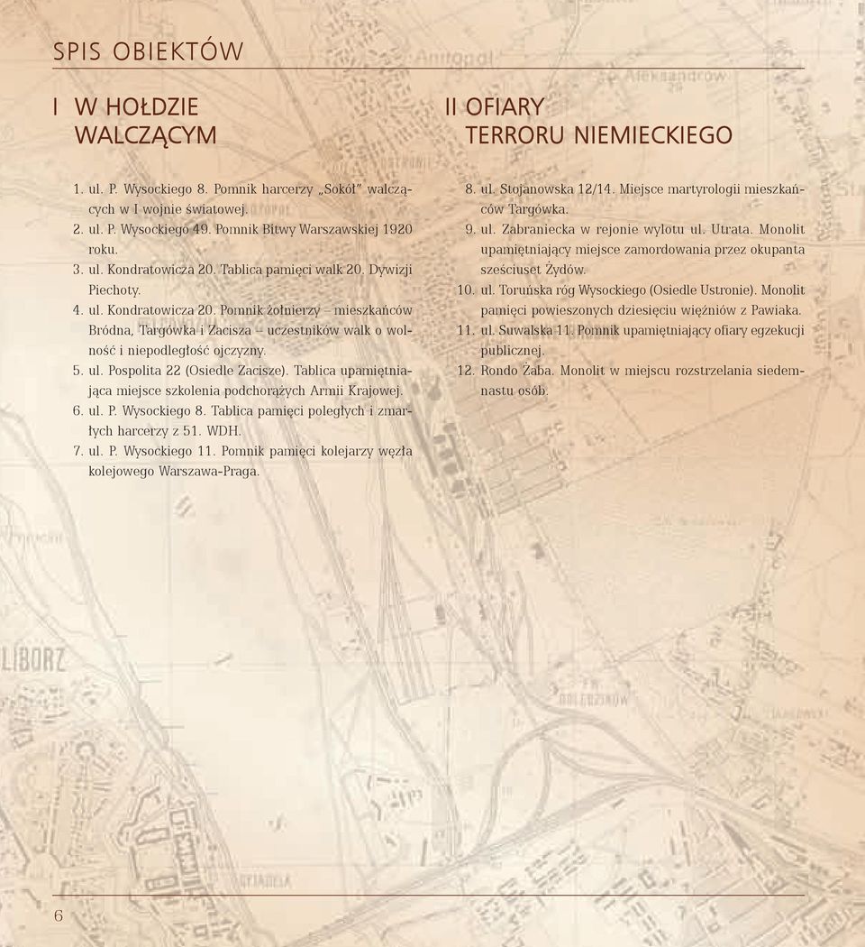 5. ul. Pospolita 22 (Osiedle Zacisze). Tablica upamiętniająca miejsce szkolenia podchorążych Armii Krajowej. 6. ul. P. Wysockiego 8. Tablica pamięci poległych i zmarłych harcerzy z 51. WDH. 7. ul. P. Wysockiego 11.