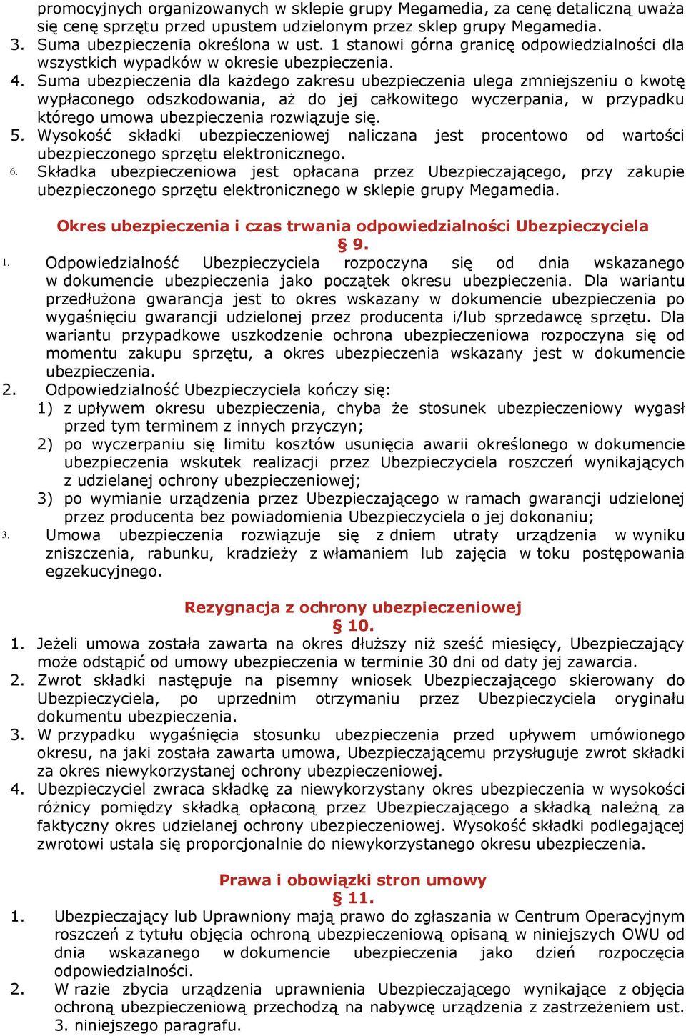 Suma ubezpieczenia dla każdego zakresu ubezpieczenia ulega zmniejszeniu o kwotę wypłaconego odszkodowania, aż do jej całkowitego wyczerpania, w przypadku którego umowa ubezpieczenia rozwiązuje się. 5.