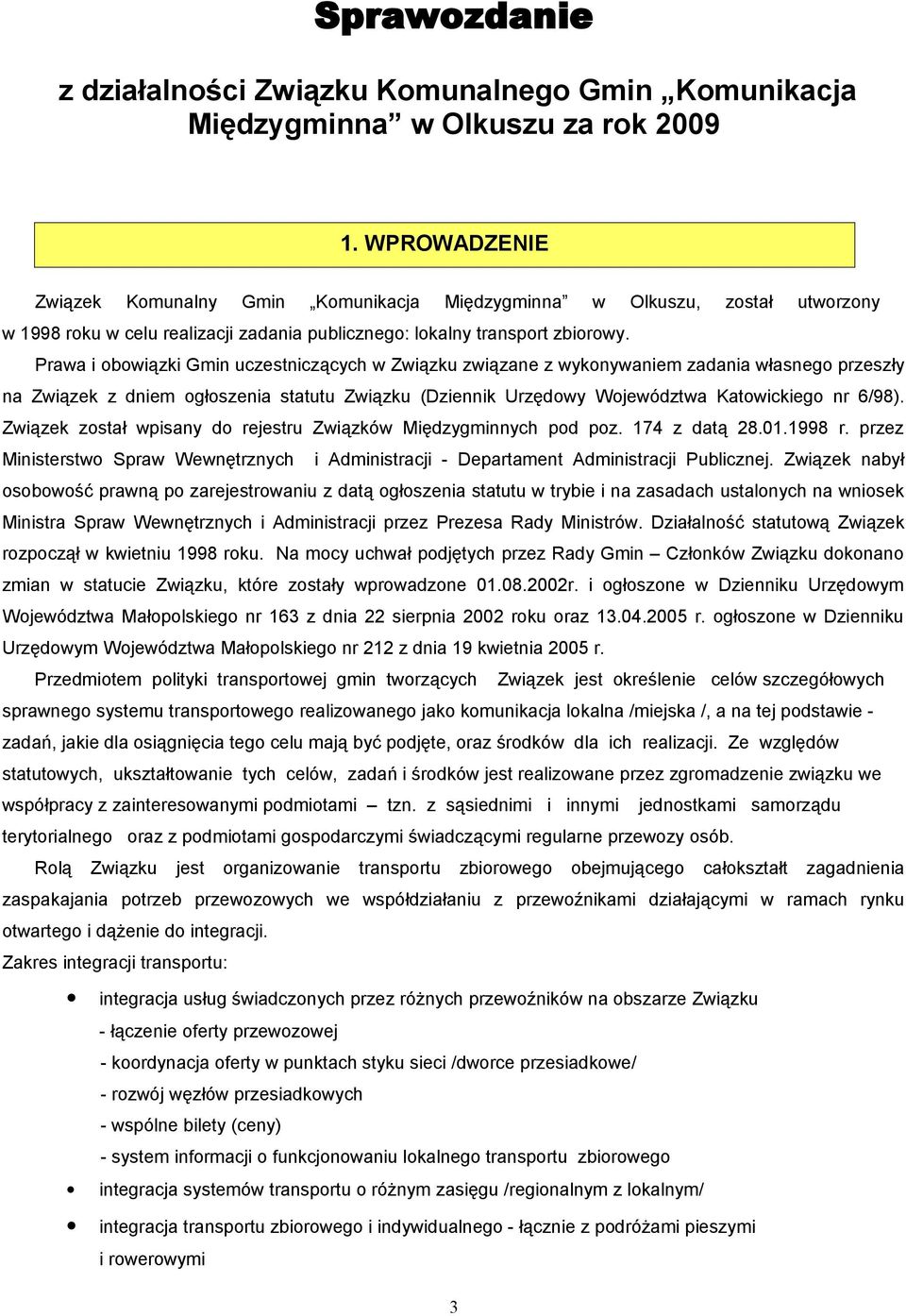Prawa i obowiązki Gmin uczestniczących w Związku związane z wykonywaniem zadania własnego przeszły na Związek z dniem ogłoszenia statutu Związku (Dziennik Urzędowy Województwa Katowickiego nr 6/98).