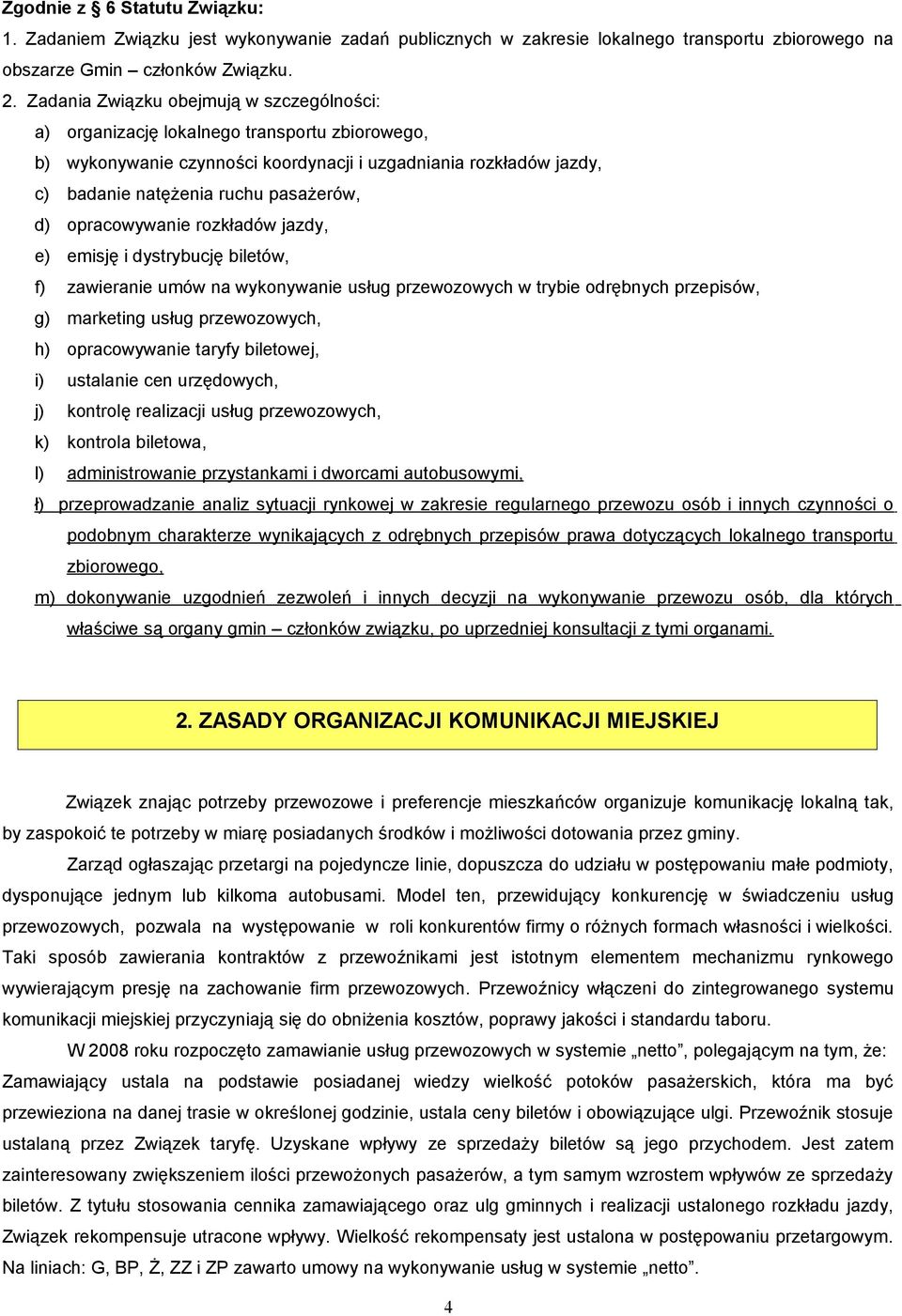 opracowywanie rozkładów jazdy, e) emisję i dystrybucję biletów, f) zawieranie umów na wykonywanie usług przewozowych w trybie odrębnych przepisów, g) marketing usług przewozowych, h) opracowywanie