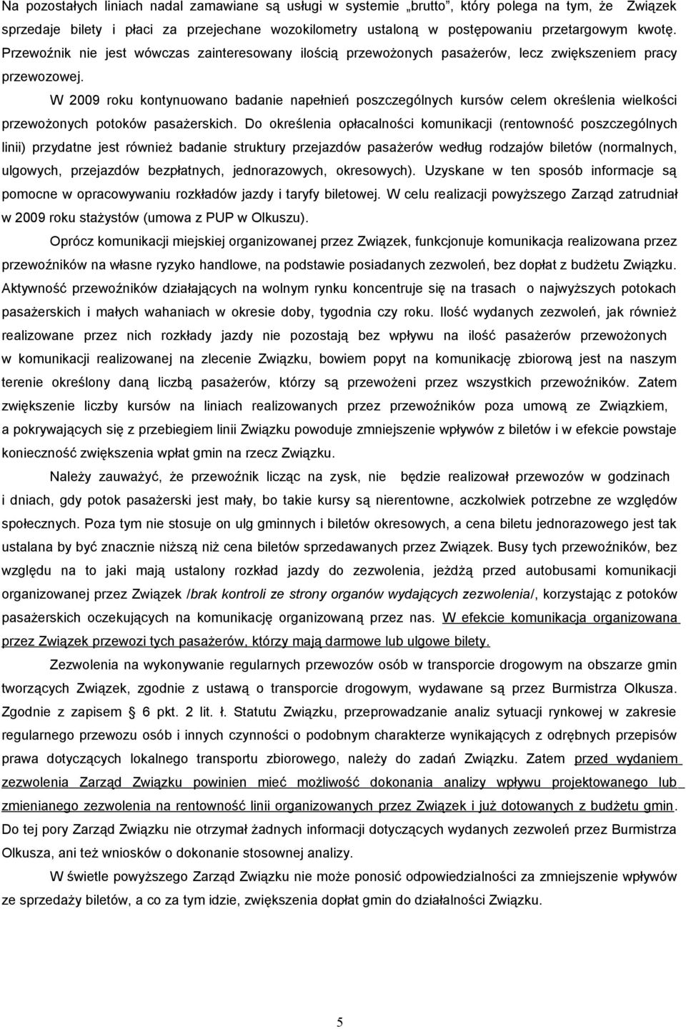 W 2009 roku kontynuowano badanie napełnień poszczególnych kursów celem określenia wielkości przewożonych potoków pasażerskich.